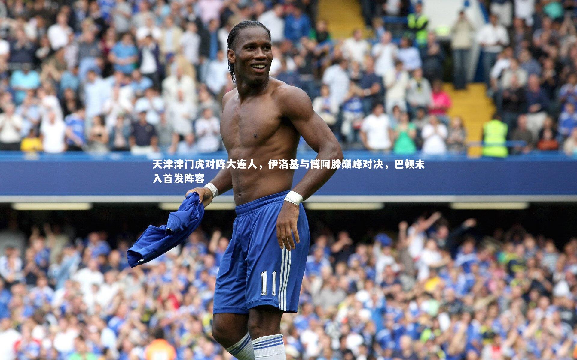 皇冠网官网|天津津门虎对阵大连人，伊洛基与博阿滕巅峰对决，巴顿未入首发阵容